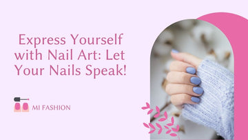 Express Yourself with Nail Art: Let Your Nails Speak!